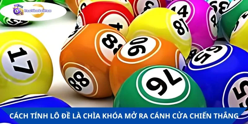 Cách tính lô đề là chìa khóa mở ra cánh cửa chiến thắng