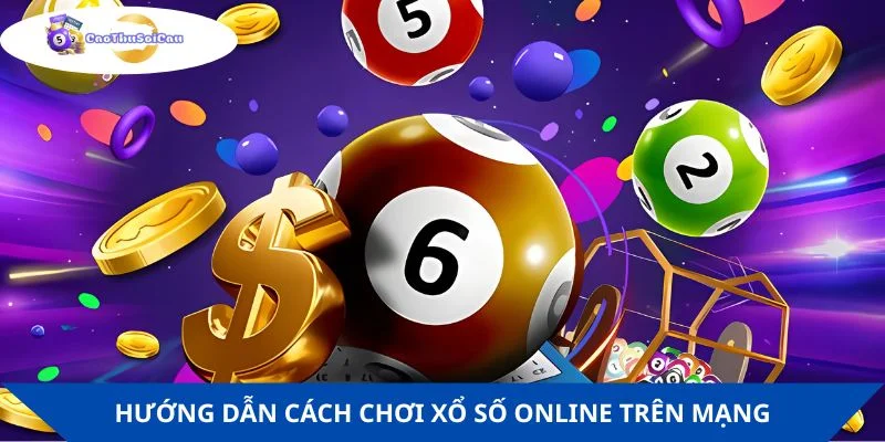 Hướng dẫn cách chơi xổ số online trên mạng chi tiết cho người mới