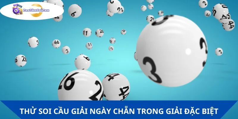 Thử soi cầu giải ngày chẵn trong giải đặc biệt