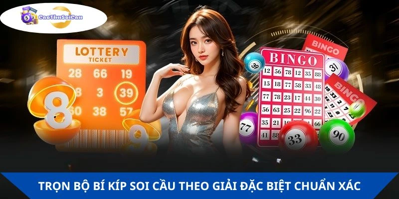 Trọn bộ bí kíp soi cầu theo giải đặc biệt chuẩn xác