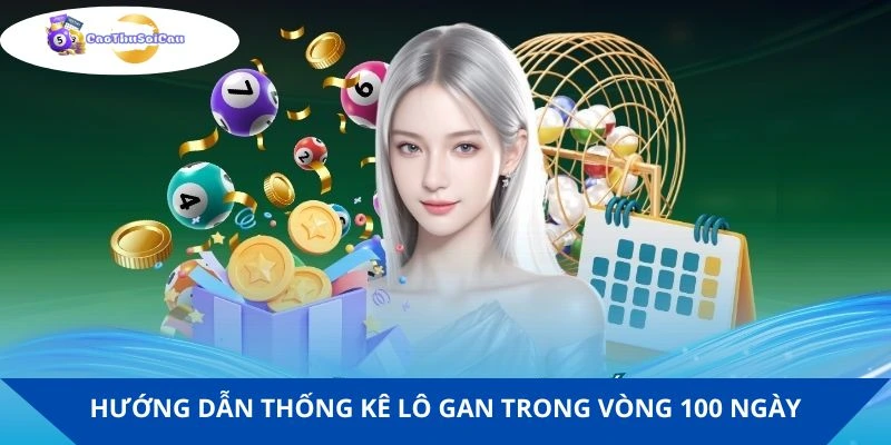 Hướng dẫn thống kê lô gan trong vòng 100 ngày