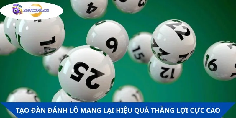 Tạo đàn đánh lô mang lại hiệu quả thắng lợi cực cao