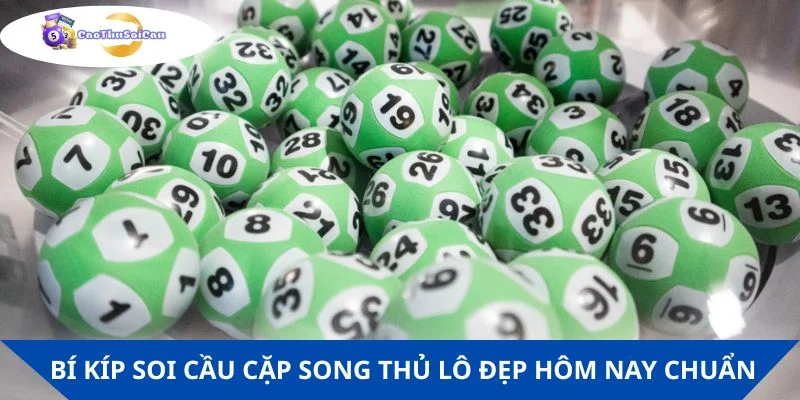 Bí kíp soi cầu cặp song thủ lô đẹp hôm nay chuẩn chuyên gia